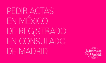 PEDIR ACTAS EN MÉXICO DE REGISTRADO EN CONSULADO DE MADRID